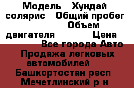  › Модель ­ Хундай солярис › Общий пробег ­ 17 000 › Объем двигателя ­ 1 400 › Цена ­ 630 000 - Все города Авто » Продажа легковых автомобилей   . Башкортостан респ.,Мечетлинский р-н